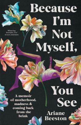 Cover of Because I'm not myself, you see : a memoir of motherhood, madness & coming back from the brink