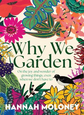Cover of Why we garden : on the joy and wonder of growing things, even when we don't have to